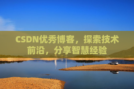 CSDN优秀博客，探索技术前沿，分享智慧经验